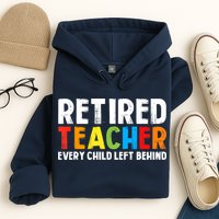Retired Teacher Every Child Left Behind Retirement Hoodie