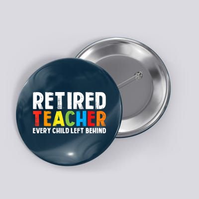 Retired Teacher Every Child Left Behind Retirement Button