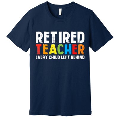 Retired Teacher Every Child Left Behind Retirement Premium T-Shirt