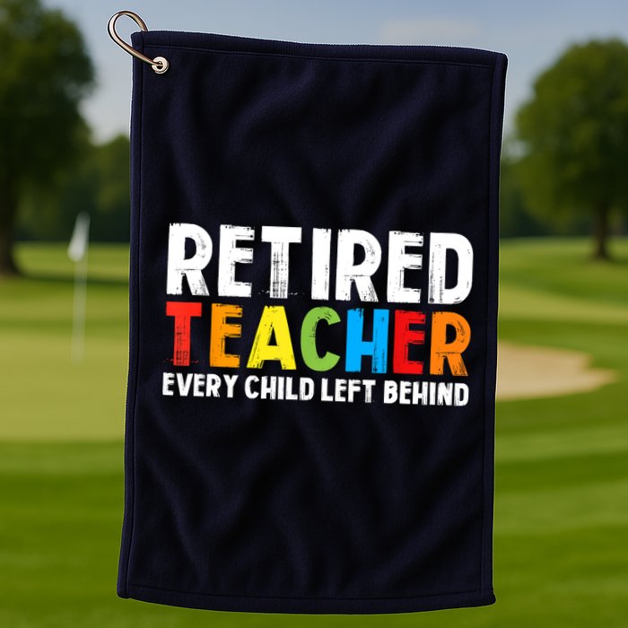 Retired Teacher Every Child Left Behind Retirement Golf Towel