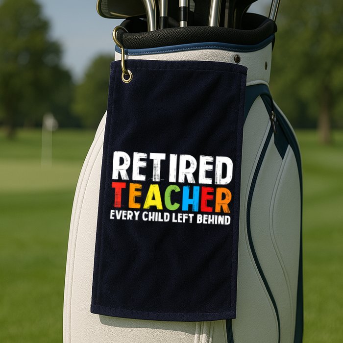 Retired Teacher Every Child Left Behind Retirement Golf Towel