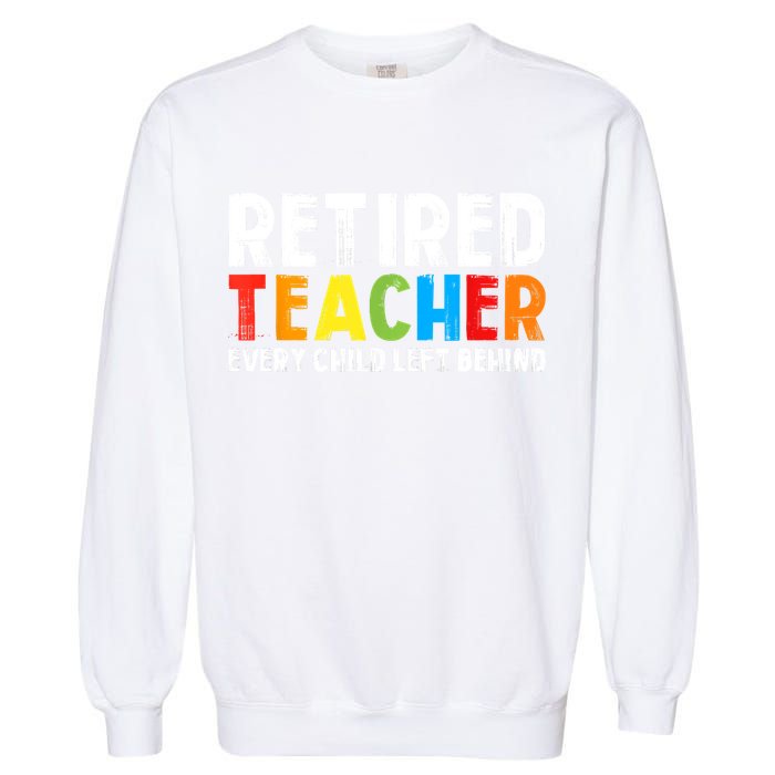 Retired Teacher Every Child Left Behind Retirement Garment-Dyed Sweatshirt