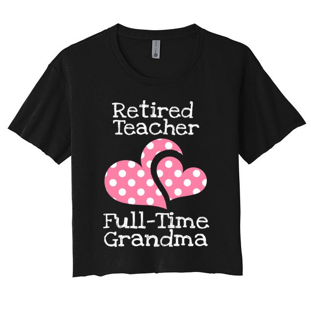 Retired Teacher Full-Time Grandma Teachers Retirement Gift Crop Top