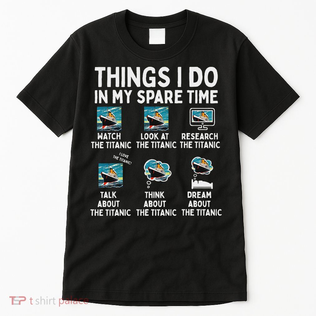 Rms Titanic Funny Things I Do In My Spare Time Birthday Tall T-Shirt