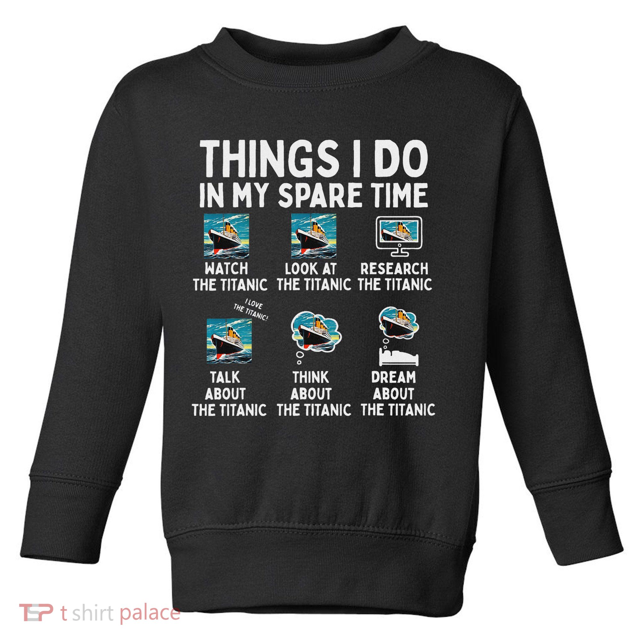 Rms Titanic Funny Things I Do In My Spare Time Birthday Toddler Sweatshirt