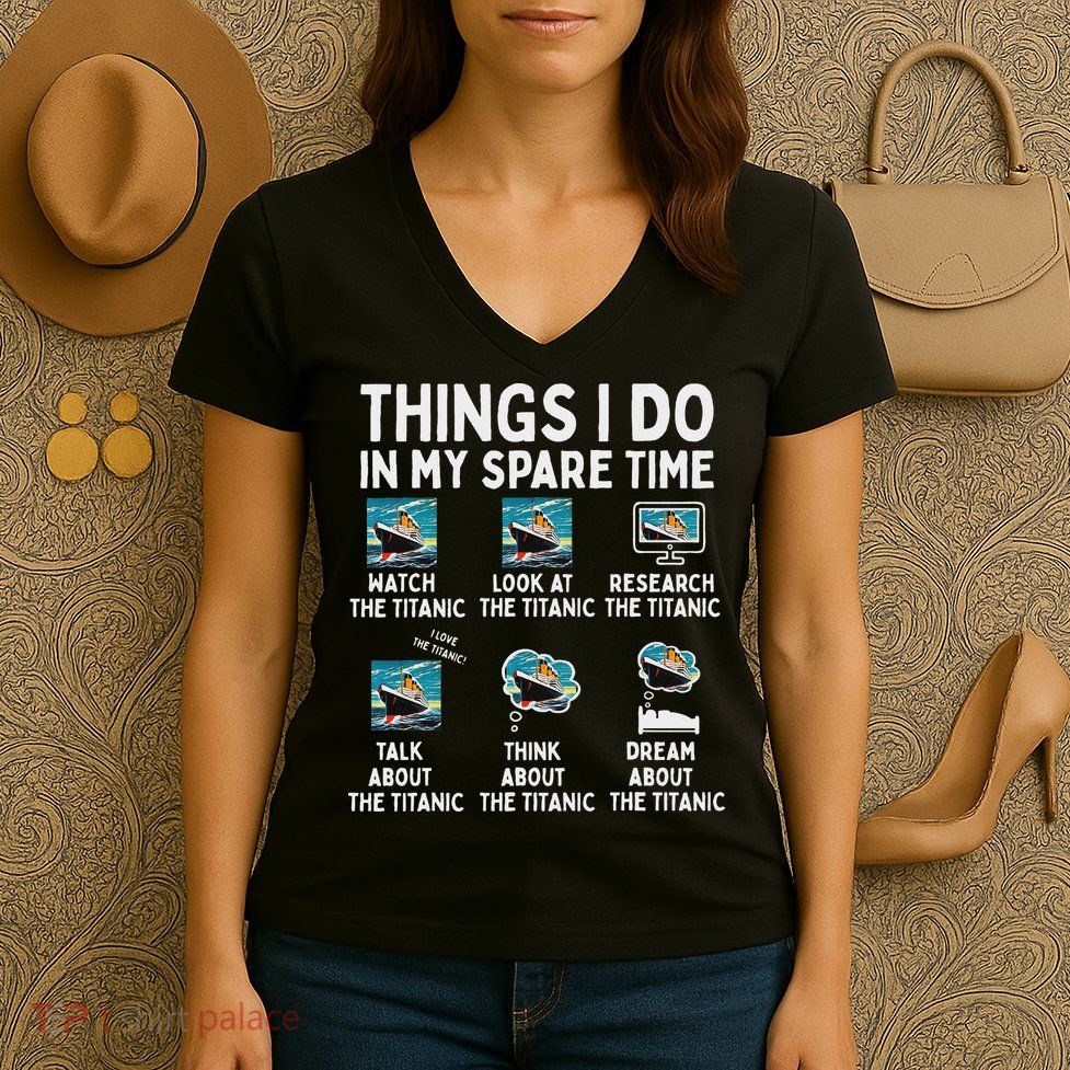 Rms Titanic Funny Things I Do In My Spare Time Birthday Women's V-Neck T-Shirt