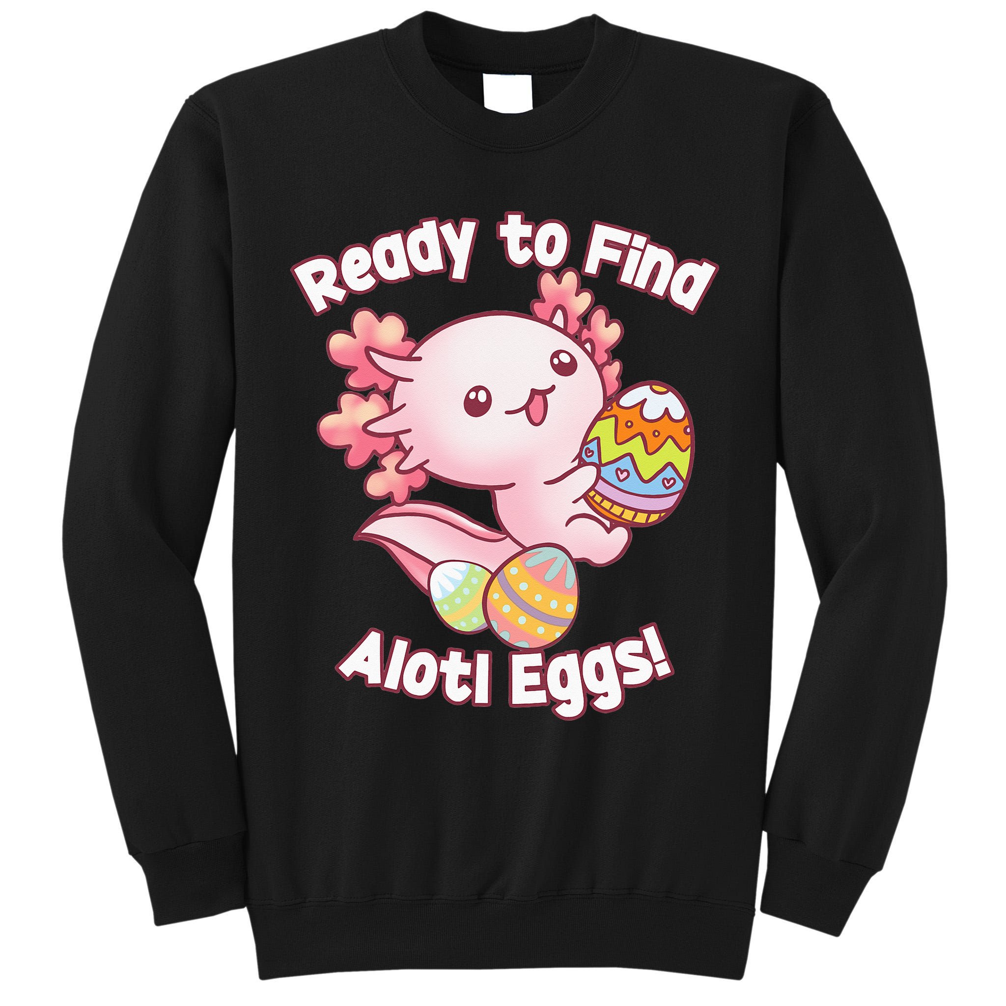 Ready To Find Alotl Eggs! Cute Axolotl Anime Kawaii Easter Tall Sweatshirt