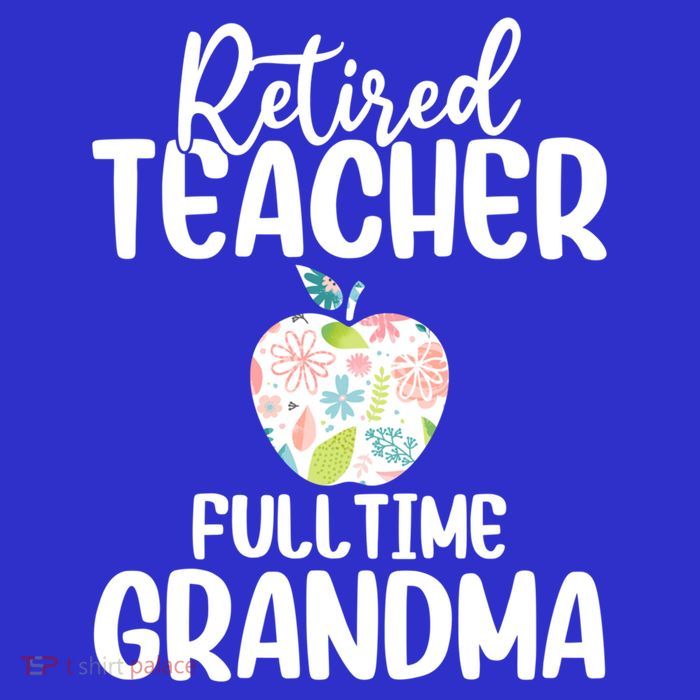 Retired Teacher Full Time Grandma Floral Cute Gift T-Shirt