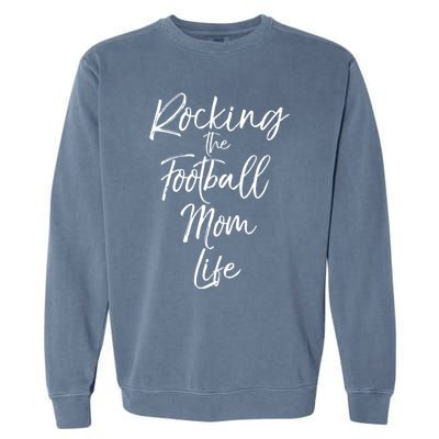 Rocking The Football Mom Life Gift Fun Sports Crewneck Garment-Dyed Sweatshirt