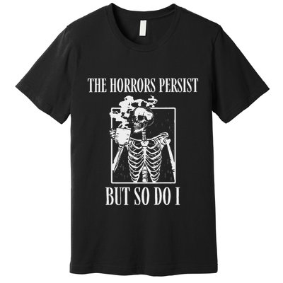 Retro The Horrors Persist But So Do I Humor Skeleton Coffee Premium T-Shirt