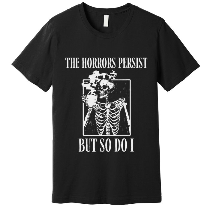 Retro The Horrors Persist But So Do I Humor Skeleton Coffee Premium T-Shirt