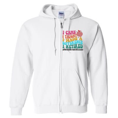 Retired Teacher I Came I Taught I Loved I Retired Full Zip Hoodie