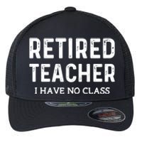 Retired Teacher I Have No Class Flexfit Unipanel Trucker Cap