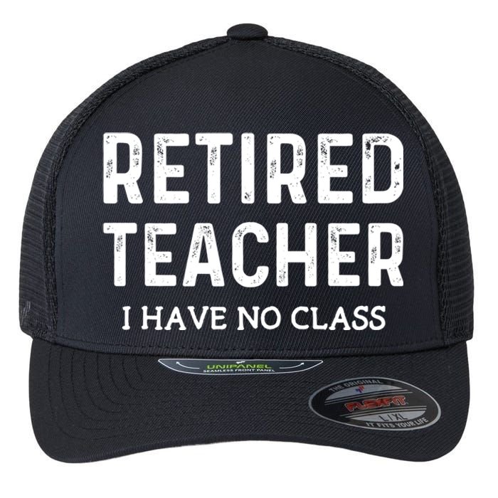 Retired Teacher I Have No Class Flexfit Unipanel Trucker Cap