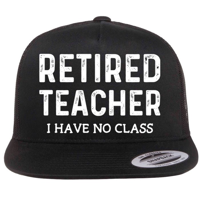 Retired Teacher I Have No Class Flat Bill Trucker Hat