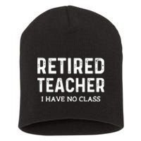 Retired Teacher I Have No Class Short Acrylic Beanie