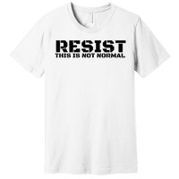 RESIST THIS IS NOT NORMAL ANTI TRUMP  Premium T-Shirt