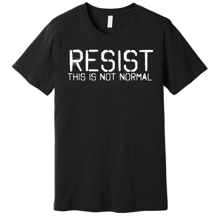 RESIST THIS IS NOT NORMAL ANTI TRUMP  Premium T-Shirt