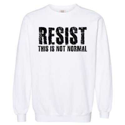 RESIST THIS IS NOT NORMAL ANTI TRUMP  Garment-Dyed Sweatshirt