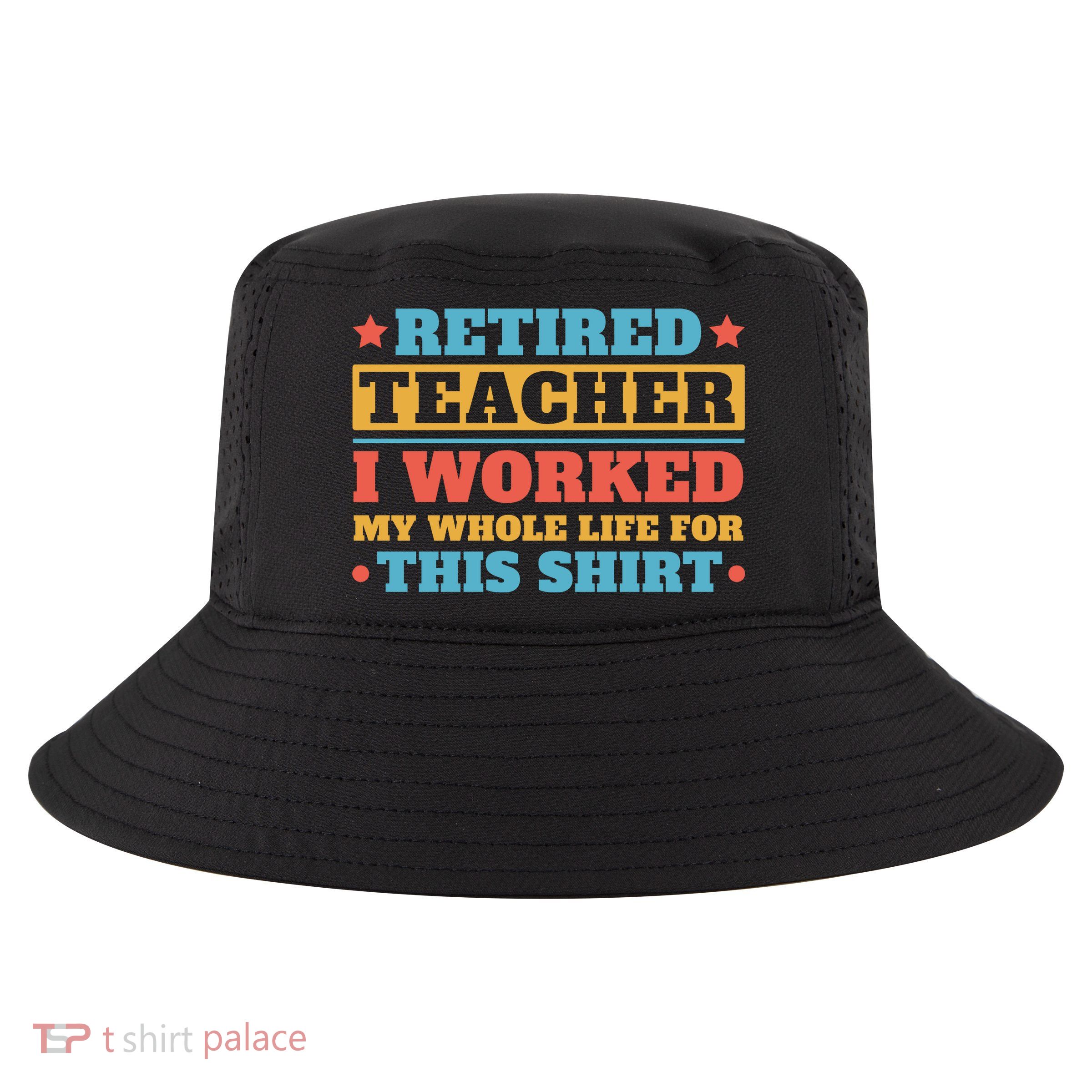 Retired Teacher I Worked My Whole Life For This Shirt Cool Comfort Performance Bucket Hat