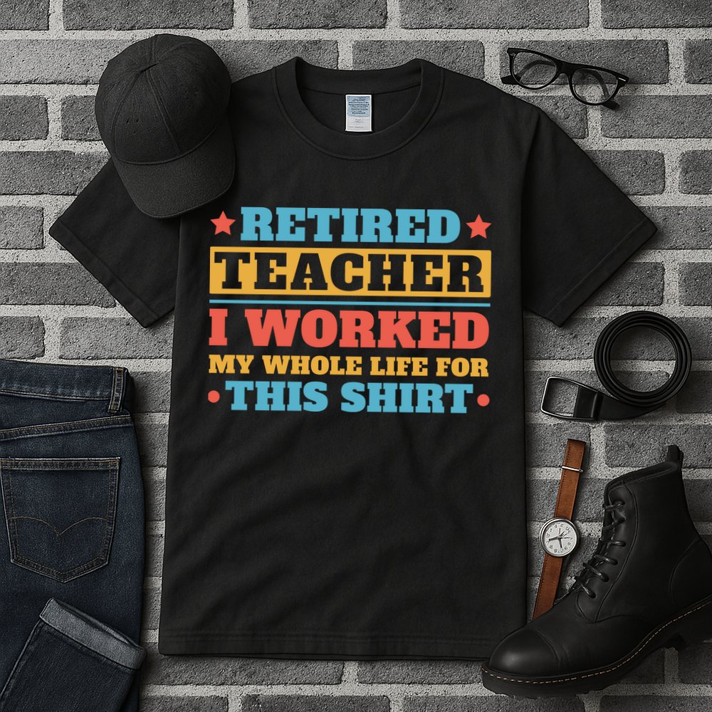 Retired Teacher I Worked My Whole Life For This Shirt Tall T-Shirt