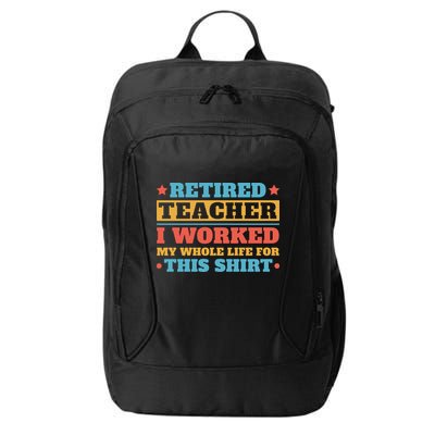 Retired Teacher I Worked My Whole Life For This Shirt City Backpack