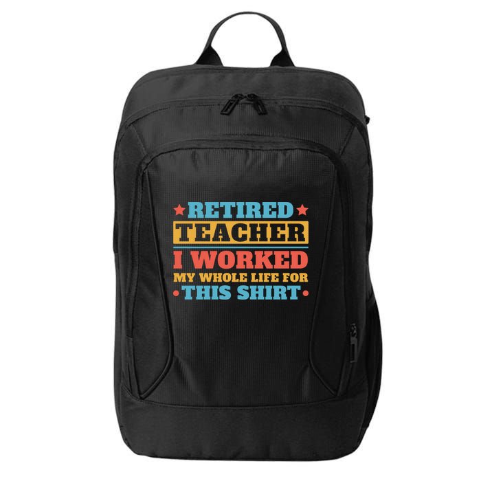 Retired Teacher I Worked My Whole Life For This Shirt City Backpack