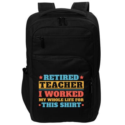 Retired Teacher I Worked My Whole Life For This Shirt Impact Tech Backpack