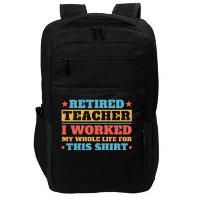 Retired Teacher I Worked My Whole Life For This Shirt Impact Tech Backpack