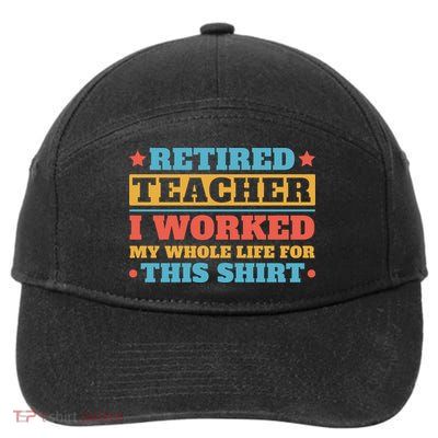 Retired Teacher I Worked My Whole Life For This Shirt 7-Panel Snapback Hat