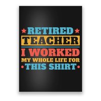 Retired Teacher I Worked My Whole Life For This Shirt Poster