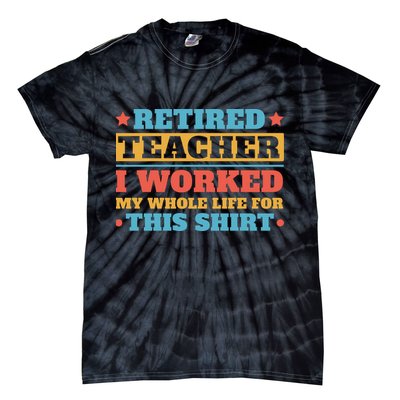 Retired Teacher I Worked My Whole Life For This Shirt Tie-Dye T-Shirt
