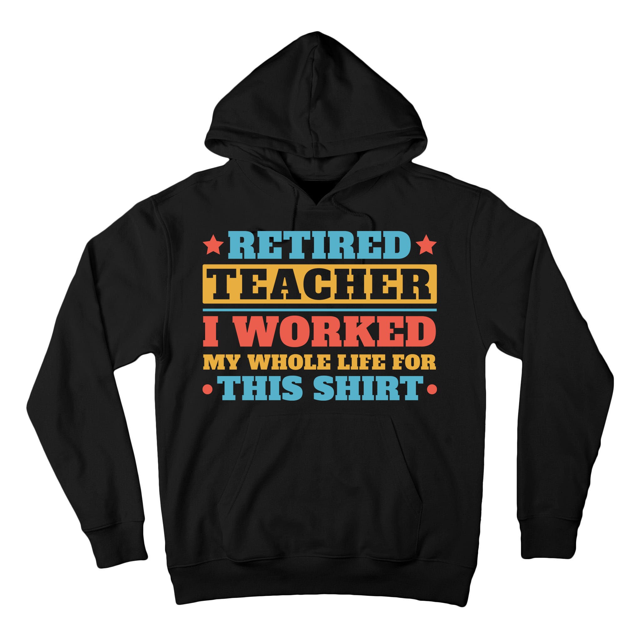 Retired Teacher I Worked My Whole Life For This Shirt Tall Hoodie