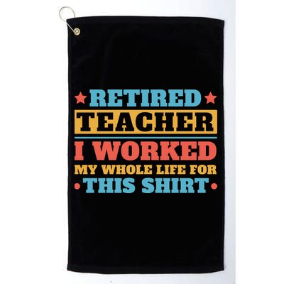 Retired Teacher I Worked My Whole Life For This Shirt Golf Towel