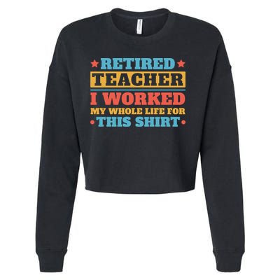 Retired Teacher I Worked My Whole Life For This Shirt Cropped Pullover Crew