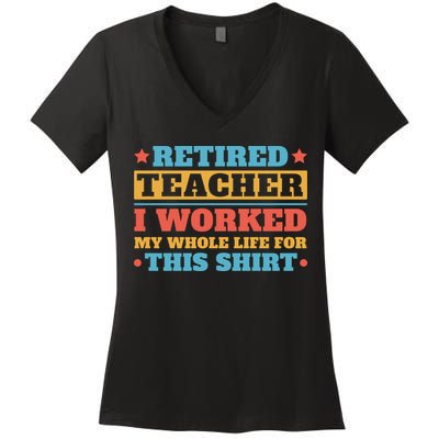 Retired Teacher I Worked My Whole Life For This Shirt Women's V-Neck T-Shirt