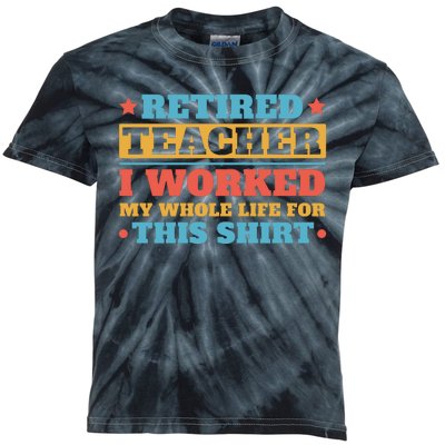 Retired Teacher I Worked My Whole Life For This Shirt Kids Tie-Dye T-Shirt