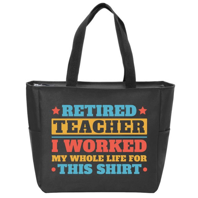 Retired Teacher I Worked My Whole Life For This Shirt Zip Tote Bag