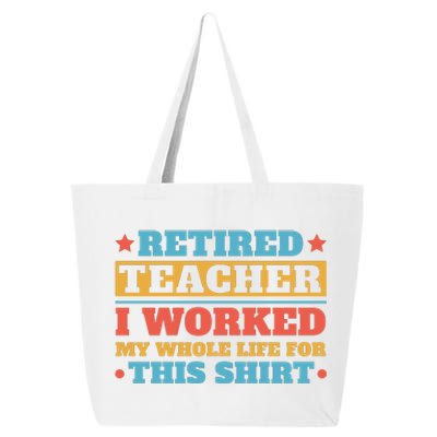 Retired Teacher I Worked My Whole Life For This Shirt 25L Jumbo Tote