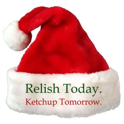 Relish Today Ketchup Tomorrow Premium Christmas Santa Hat