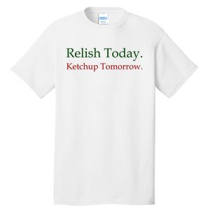 Relish Today Ketchup Tomorrow Tall T-Shirt