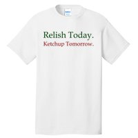 Relish Today Ketchup Tomorrow Tall T-Shirt