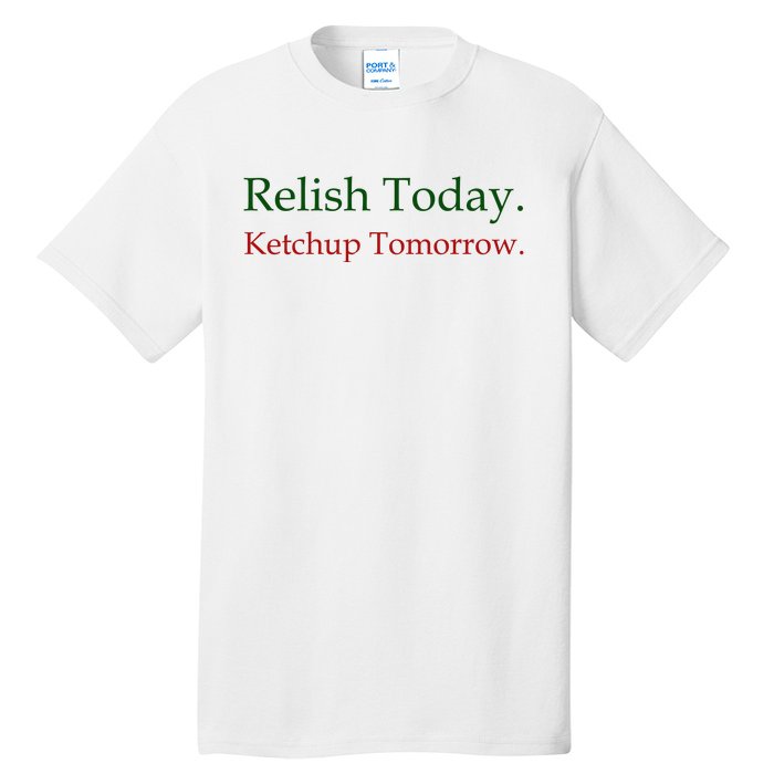 Relish Today Ketchup Tomorrow Tall T-Shirt