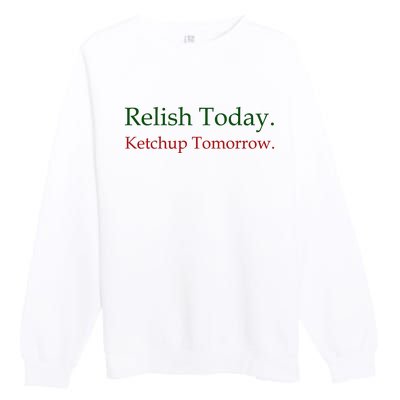 Relish Today Ketchup Tomorrow Premium Crewneck Sweatshirt