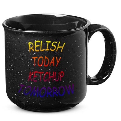 Relish Today Ketchup Tomorrow Giftgift 15oz Campfire Ceramic Mug