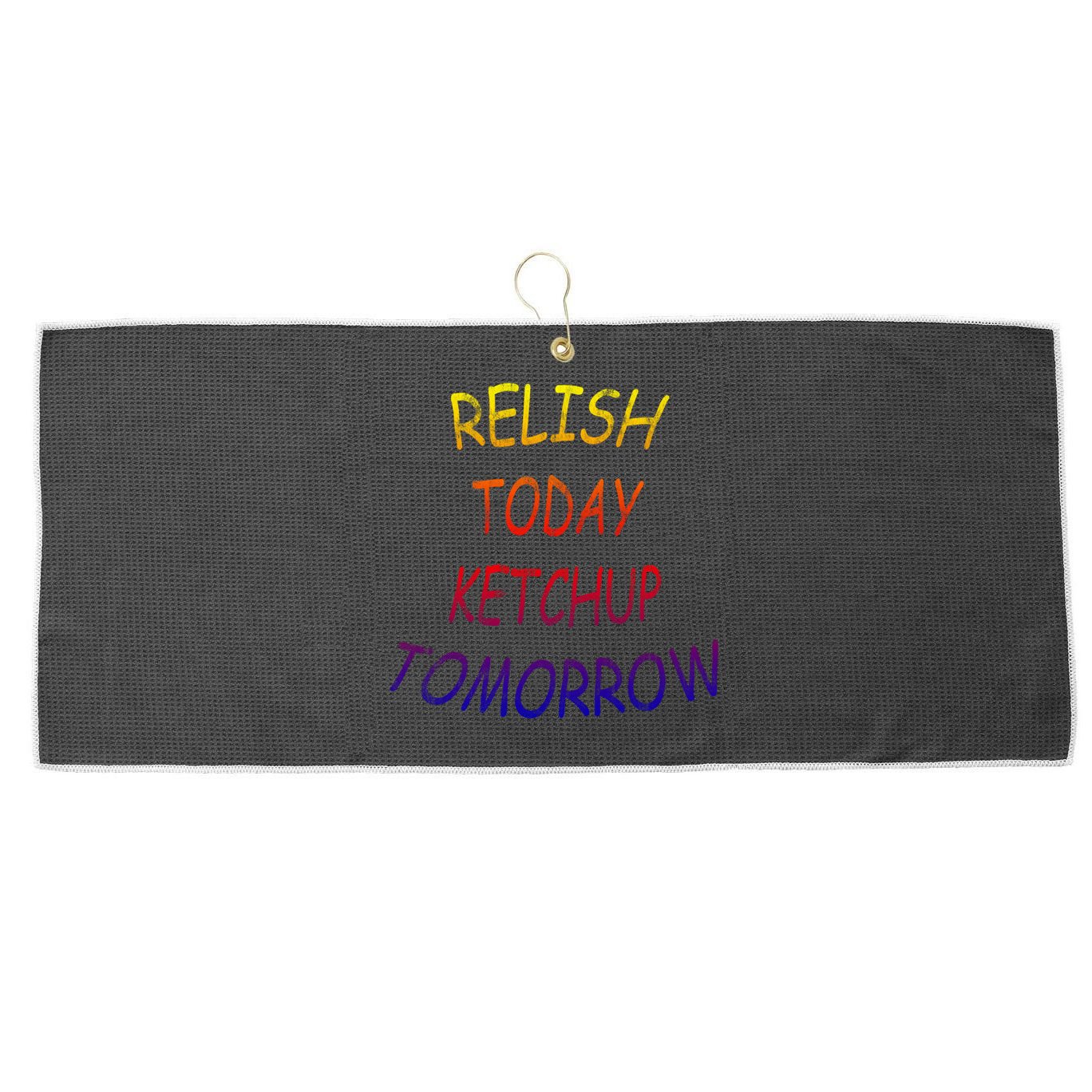 Relish Today Ketchup Tomorrow Giftgift Large Microfiber Waffle Golf Towel
