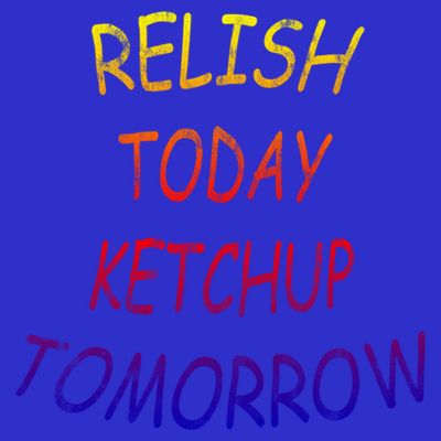 Relish Today Ketchup Tomorrow Giftgift T-Shirt