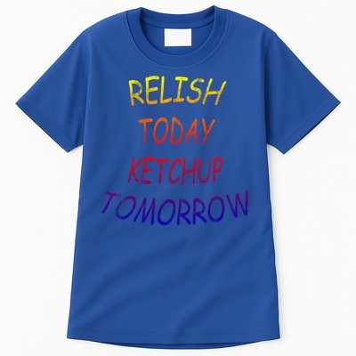 Relish Today Ketchup Tomorrow Giftgift Tall T-Shirt