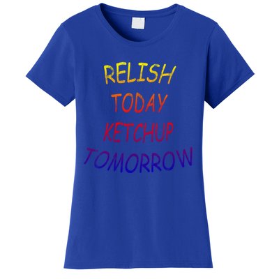 Relish Today Ketchup Tomorrow Giftgift Women's T-Shirt