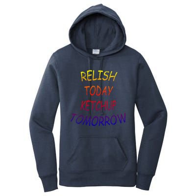 Relish Today Ketchup Tomorrow Giftgift Women's Pullover Hoodie